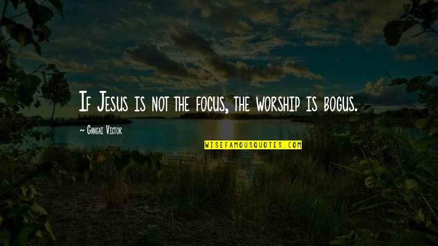 Focus On Christ Quotes By Gangai Victor: If Jesus is not the focus, the worship Focus On Christ Quotes By Gangai Victor: If Jesus is not the focus, the worship