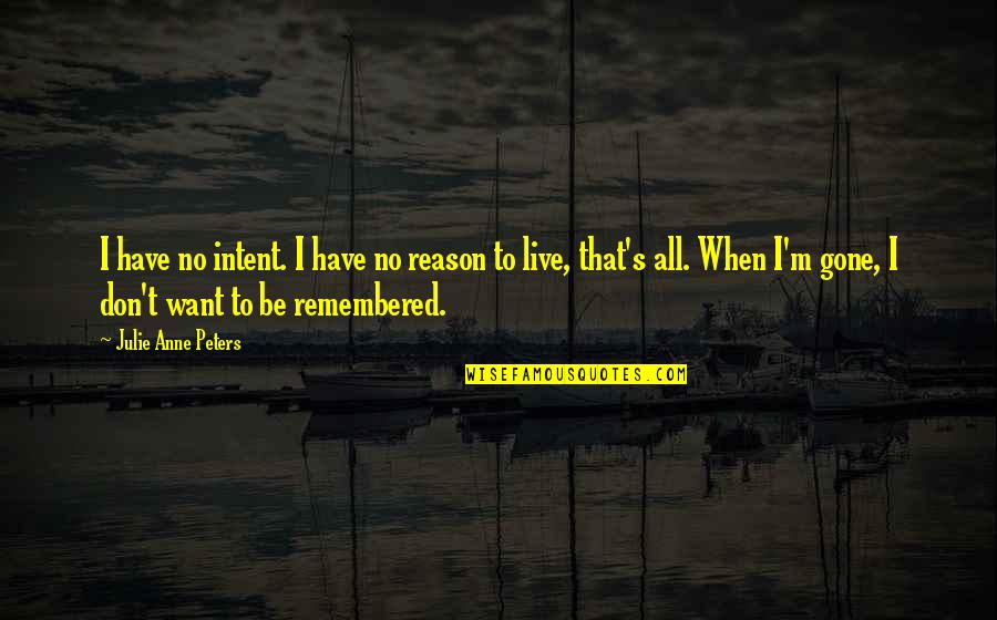 Focus On Christ Quotes By Julie Anne Peters: I have no intent. I have no reason Focus On Christ Quotes By Julie Anne Peters: I have no intent. I have no reason