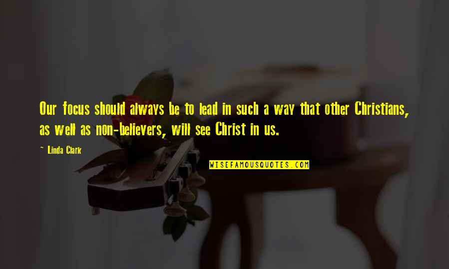 Focus On Christ Quotes By Linda Clark: Our focus should always be to lead in Focus On Christ Quotes By Linda Clark: Our focus should always be to lead in