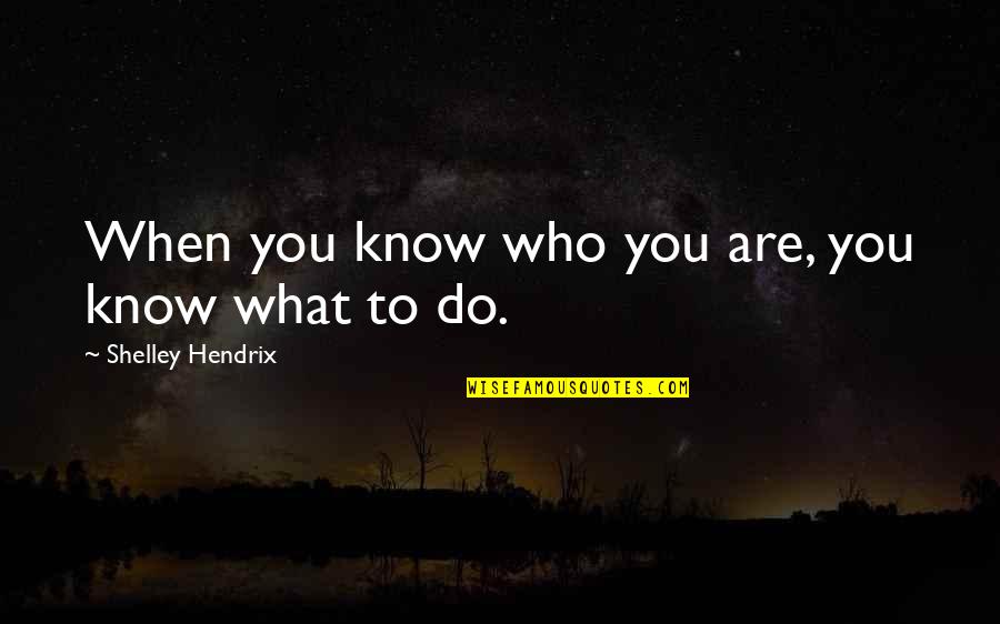 Focus On Christ Quotes By Shelley Hendrix: When you know who you are, you know Focus On Christ Quotes By Shelley Hendrix: When you know who you are, you know