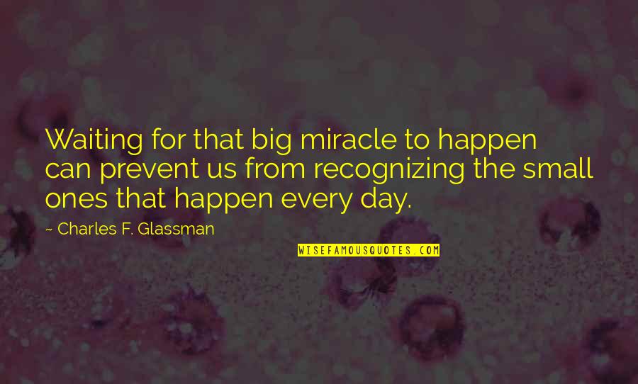 Focus On Details Quotes By Charles F. Glassman: Waiting for that big miracle to happen can Focus On Details Quotes By Charles F. Glassman: Waiting for that big miracle to happen can