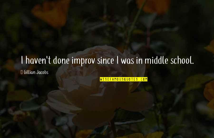Focus On Details Quotes By Gillian Jacobs: I haven't done improv since I was in Focus On Details Quotes By Gillian Jacobs: I haven't done improv since I was in