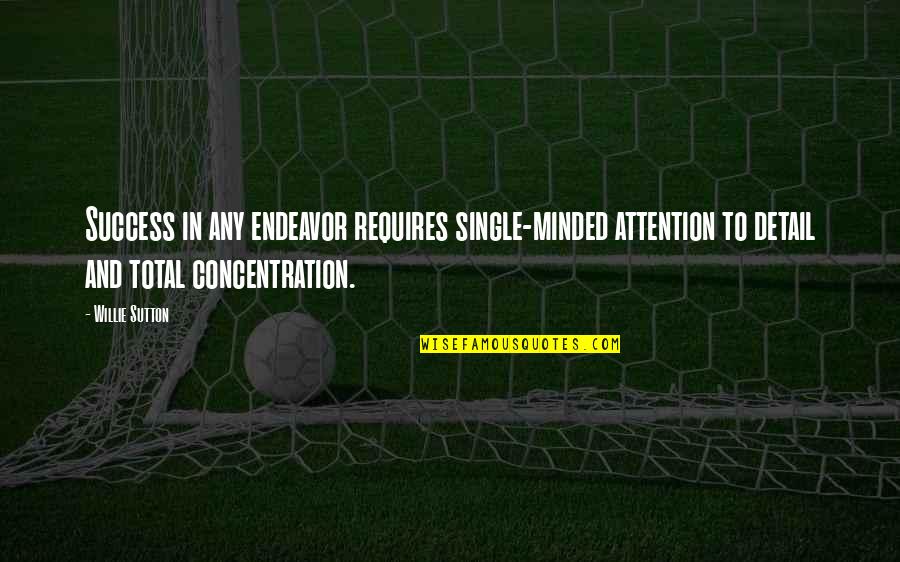 Focus On Details Quotes By Willie Sutton: Success in any endeavor requires single-minded attention to Focus On Details Quotes By Willie Sutton: Success in any endeavor requires single-minded attention to
