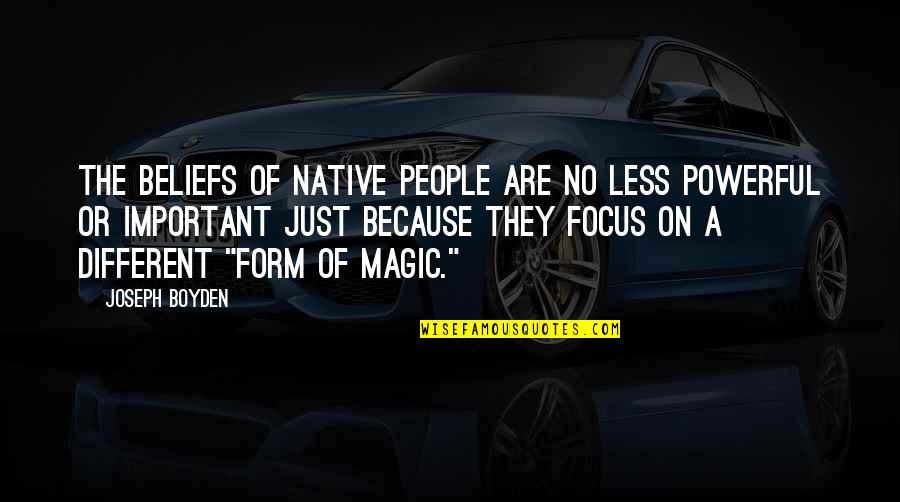 Focus On Each Other Quotes By Joseph Boyden: The beliefs of Native people are no less