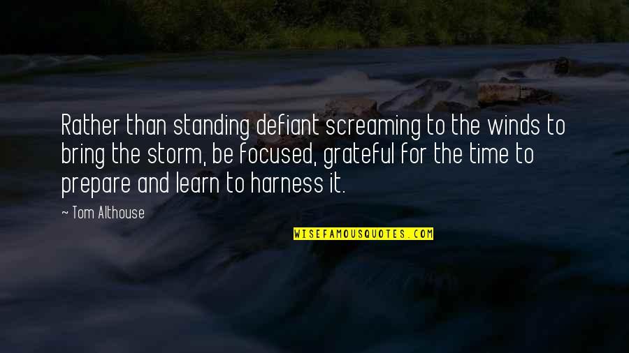 Focus On Each Other Quotes By Tom Althouse: Rather than standing defiant screaming to the winds