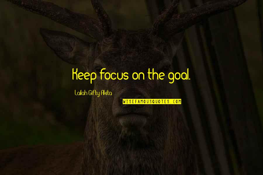 Focus On Goal Quotes By Lailah Gifty Akita: Keep focus on the goal.
