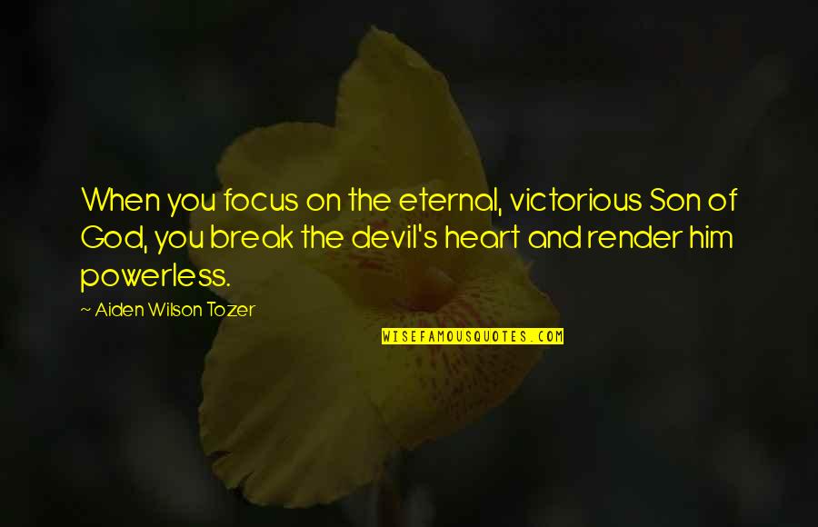 Focus On God Quotes By Aiden Wilson Tozer: When you focus on the eternal, victorious Son