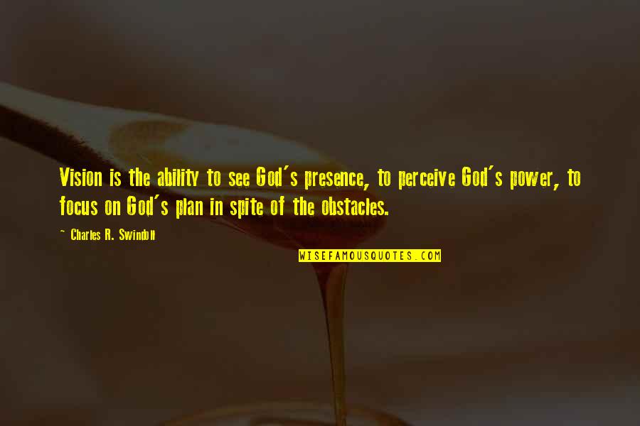 Focus On God Quotes By Charles R. Swindoll: Vision is the ability to see God's presence,