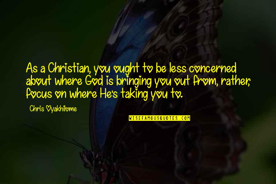 Focus On God Quotes By Chris Oyakhilome: As a Christian, you ought to be less