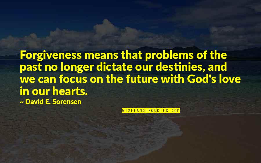 Focus On God Quotes By David E. Sorensen: Forgiveness means that problems of the past no Focus On God Quotes By David E. Sorensen: Forgiveness means that problems of the past no