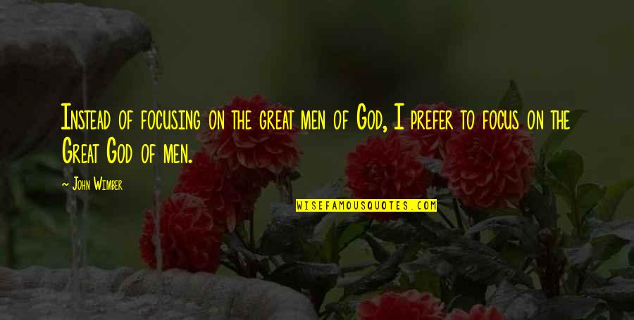 Focus On God Quotes By John Wimber: Instead of focusing on the great men of Focus On God Quotes By John Wimber: Instead of focusing on the great men of