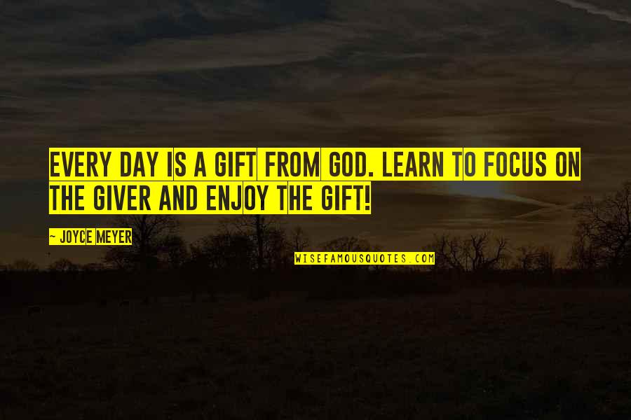 Focus On God Quotes By Joyce Meyer: Every day is a gift from God. Learn