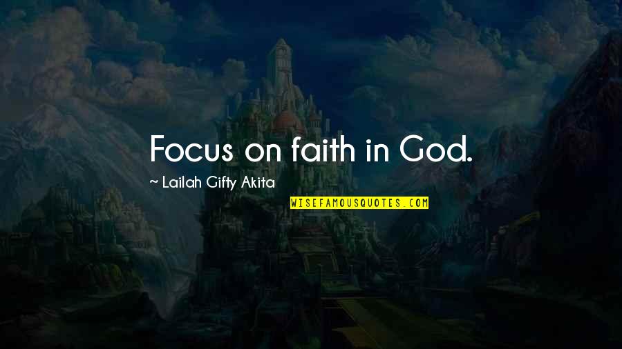 Focus On God Quotes By Lailah Gifty Akita: Focus on faith in God.