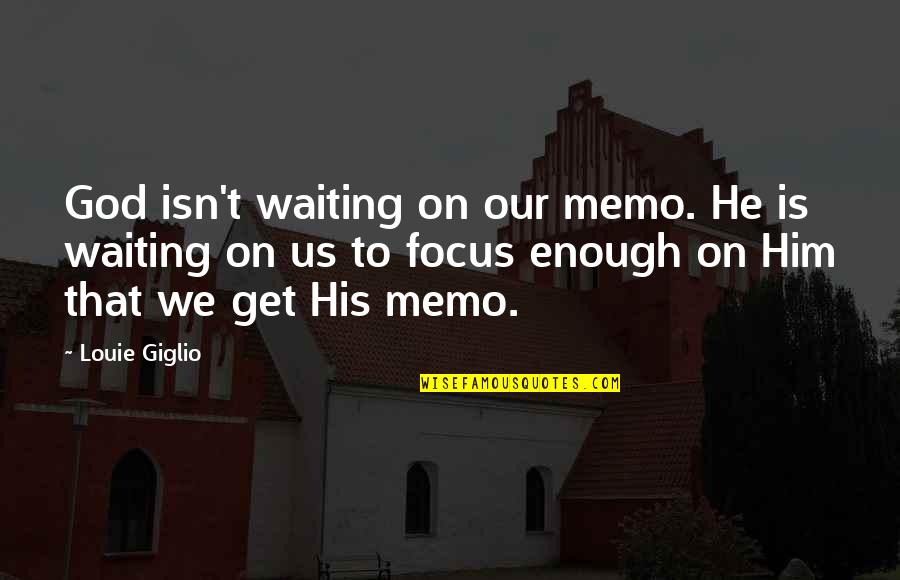 Focus On God Quotes By Louie Giglio: God isn't waiting on our memo. He is