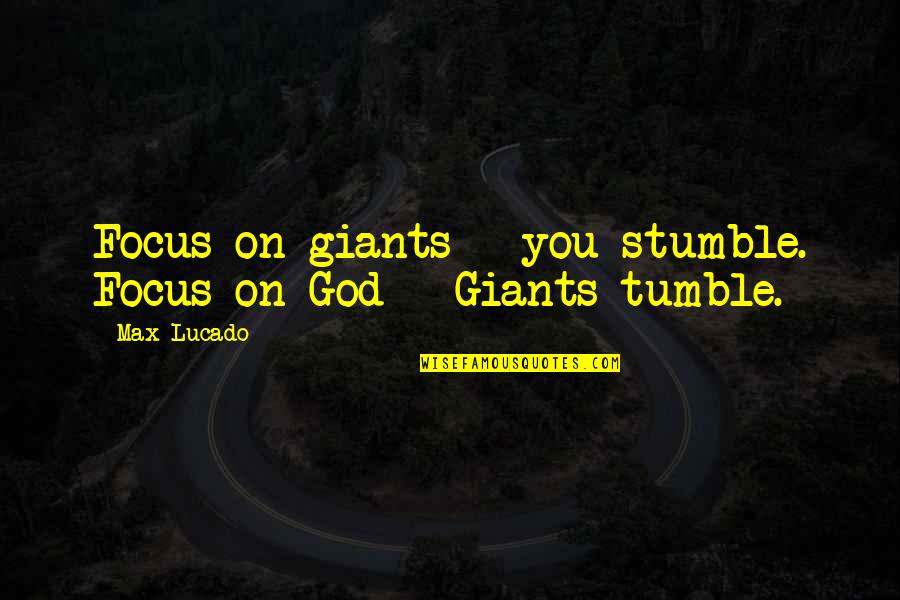 Focus On God Quotes By Max Lucado: Focus on giants - you stumble. Focus on
