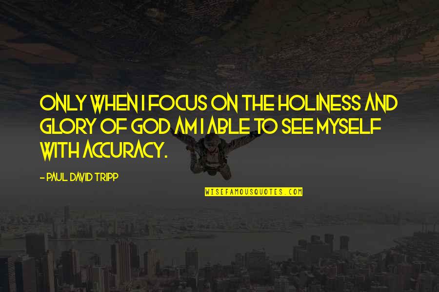 Focus On God Quotes By Paul David Tripp: Only when I focus on the holiness and