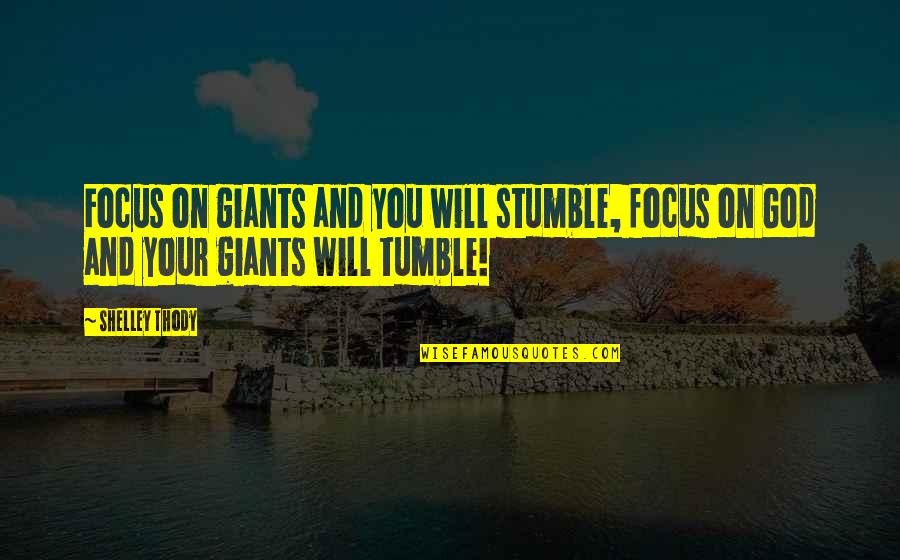 Focus On God Quotes By Shelley Thody: Focus on giants and you will stumble, focus