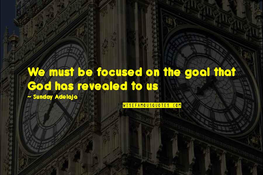 Focus On God Quotes By Sunday Adelaja: We must be focused on the goal that