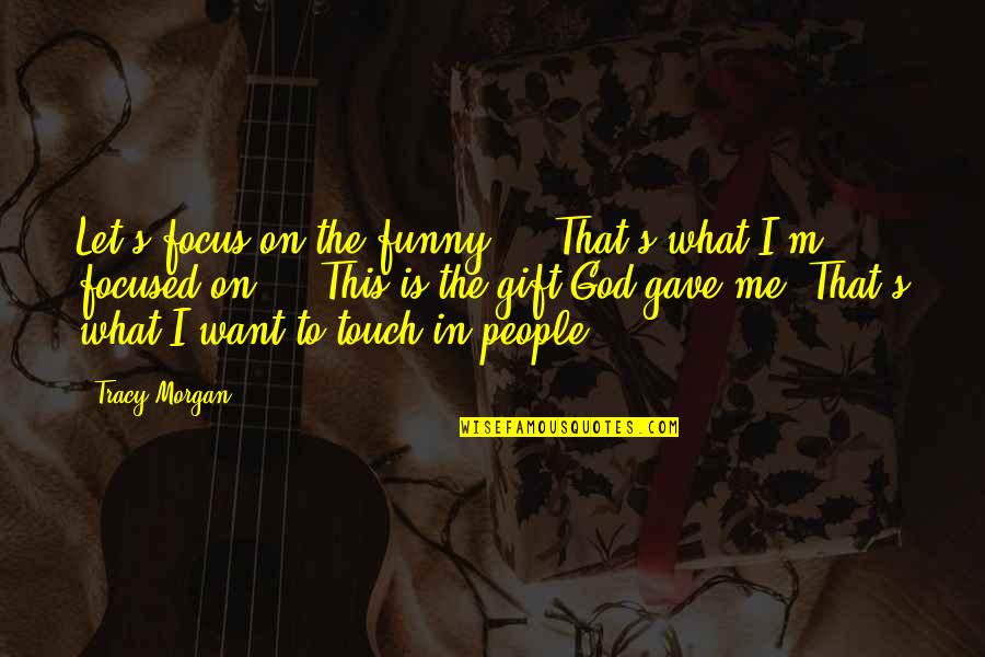 Focus On God Quotes By Tracy Morgan: Let's focus on the funny ... That's what