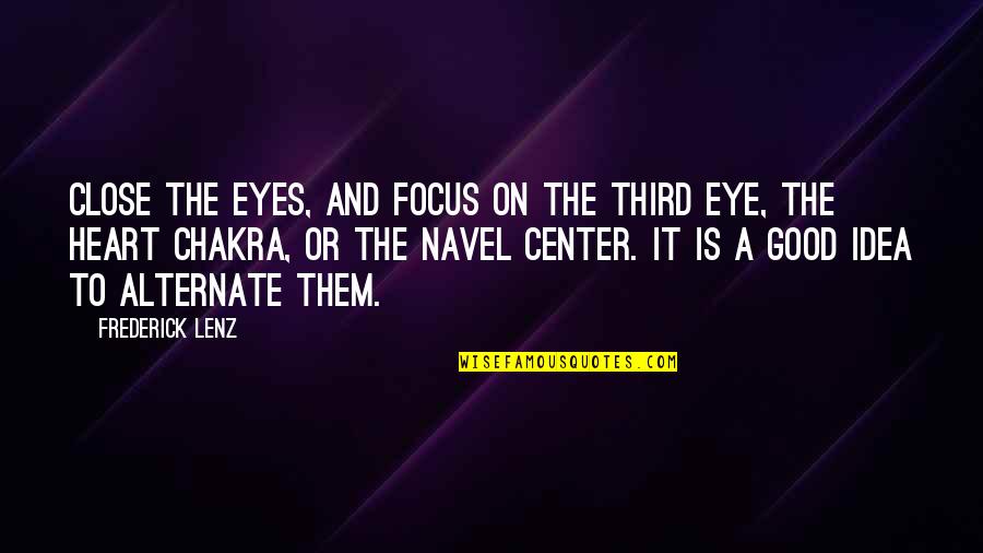 Focus On Good Quotes By Frederick Lenz: Close the eyes, and focus on the third