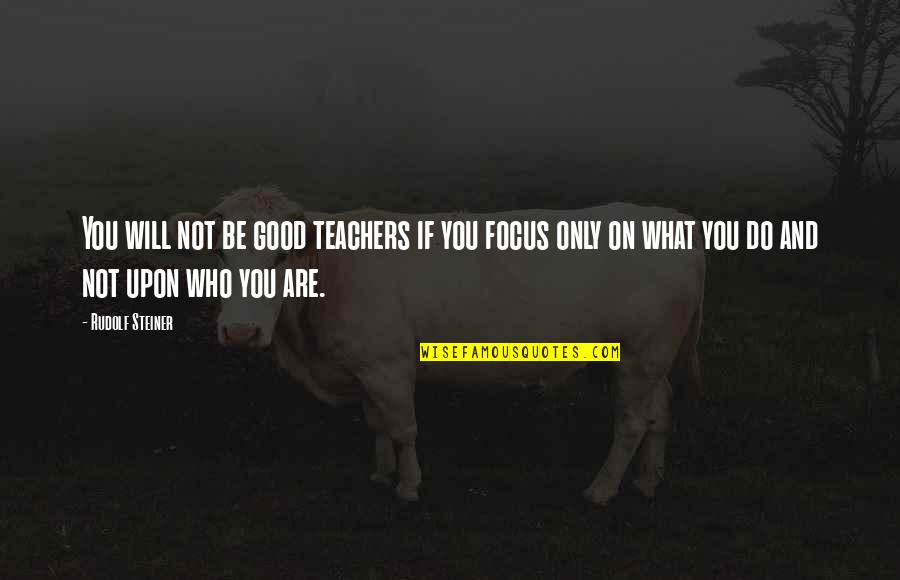 Focus On Good Quotes By Rudolf Steiner: You will not be good teachers if you