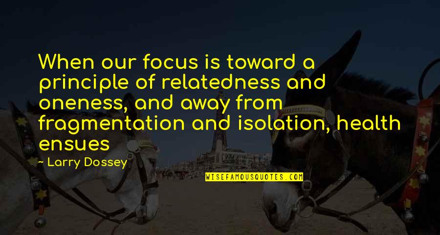 Focus On Health Quotes By Larry Dossey: When our focus is toward a principle of Focus On Health Quotes By Larry Dossey: When our focus is toward a principle of