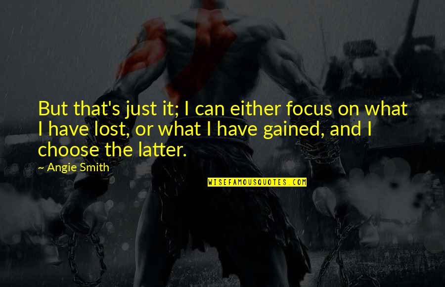 Focus On Joy Quotes By Angie Smith: But that's just it; I can either focus Focus On Joy Quotes By Angie Smith: But that's just it; I can either focus