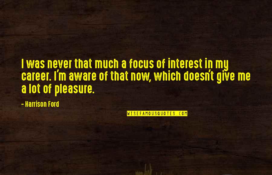Focus On My Career Quotes By Harrison Ford: I was never that much a focus of
