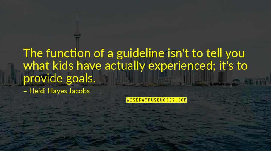 Focus On My Career Quotes By Heidi Hayes Jacobs: The function of a guideline isn't to tell