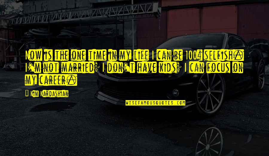 Focus On My Career Quotes By Kim Kardashian: Now is the one time in my life