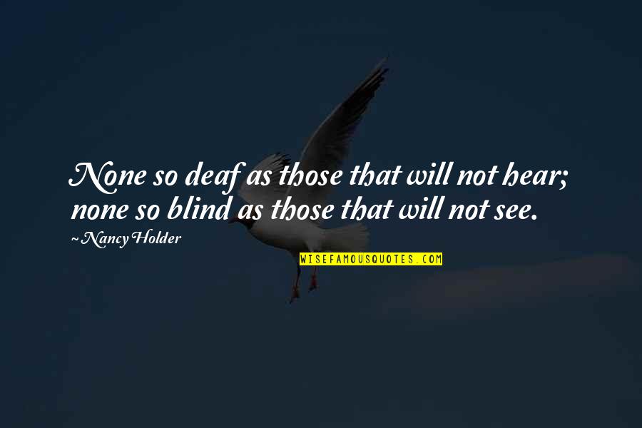 Focus On My Career Quotes By Nancy Holder: None so deaf as those that will not
