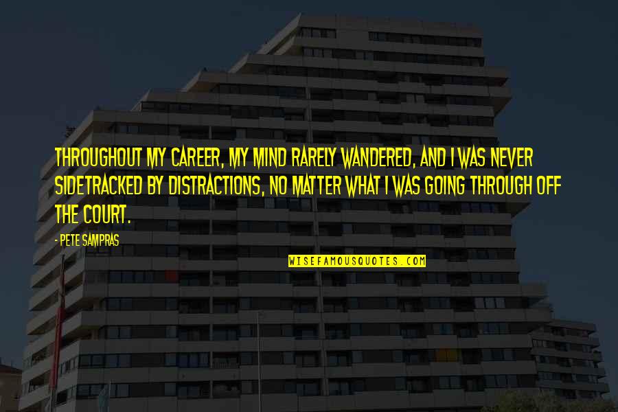 Focus On My Career Quotes By Pete Sampras: Throughout my career, my mind rarely wandered, and