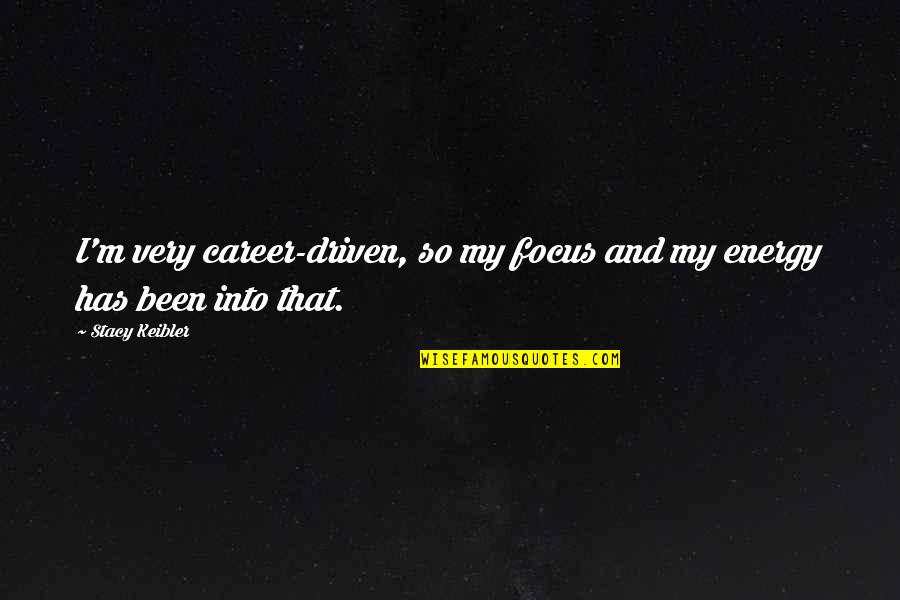 Focus On My Career Quotes By Stacy Keibler: I'm very career-driven, so my focus and my