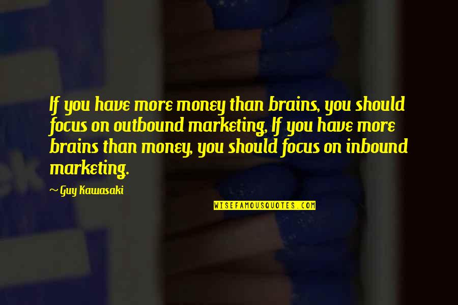 Focus On My Money Quotes By Guy Kawasaki: If you have more money than brains, you