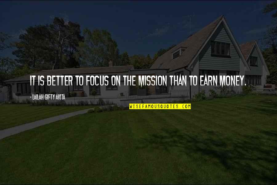 Focus On My Money Quotes By Lailah Gifty Akita: It is better to focus on the mission