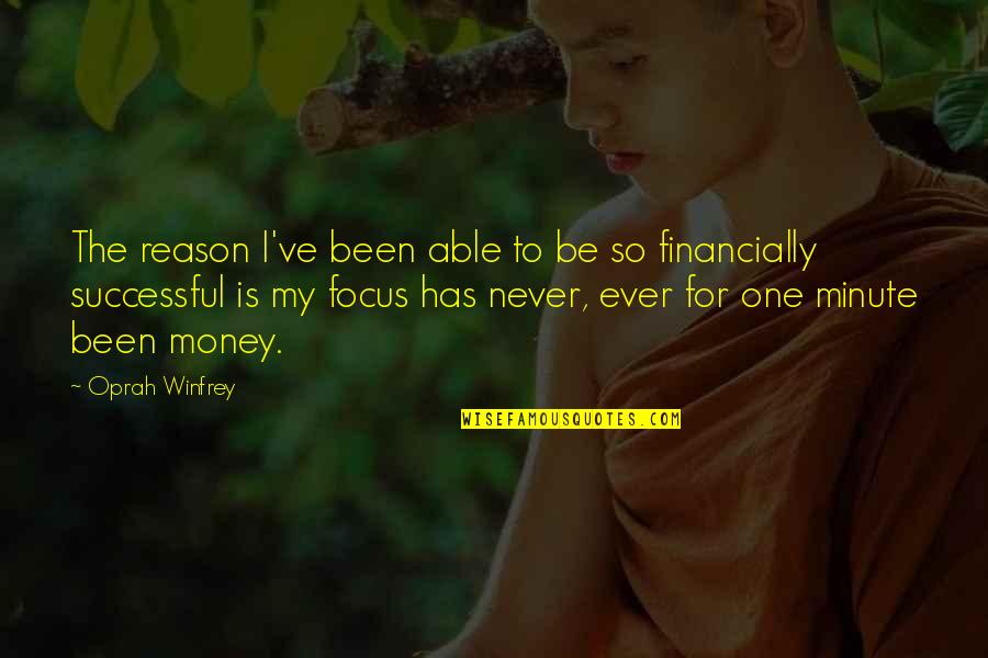 Focus On My Money Quotes By Oprah Winfrey: The reason I've been able to be so