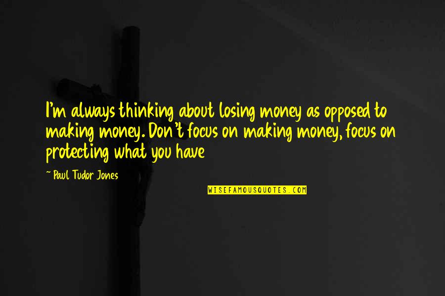 Focus On My Money Quotes By Paul Tudor Jones: I'm always thinking about losing money as opposed