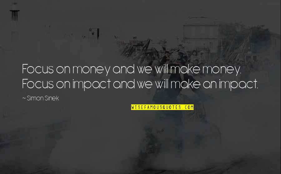 Focus On My Money Quotes By Simon Sinek: Focus on money and we will make money.