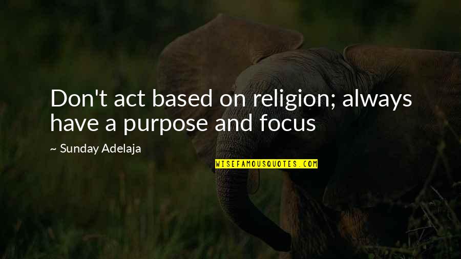 Focus On My Money Quotes By Sunday Adelaja: Don't act based on religion; always have a