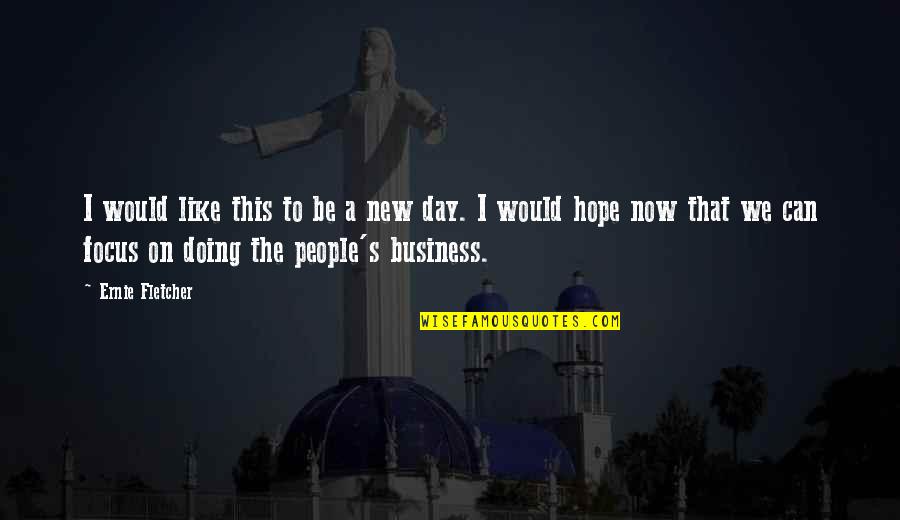 Focus On Now Quotes By Ernie Fletcher: I would like this to be a new Focus On Now Quotes By Ernie Fletcher: I would like this to be a new