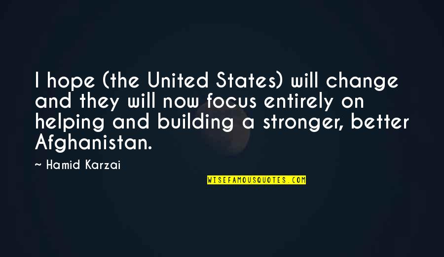 Focus On Now Quotes By Hamid Karzai: I hope (the United States) will change and Focus On Now Quotes By Hamid Karzai: I hope (the United States) will change and