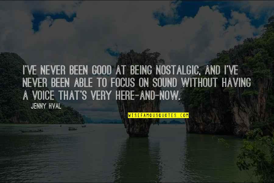 Focus On Now Quotes By Jenny Hval: I've never been good at being nostalgic, and Focus On Now Quotes By Jenny Hval: I've never been good at being nostalgic, and