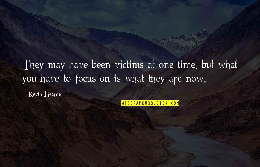 Focus On Now Quotes By Kevin Hearne: They may have been victims at one time, Focus On Now Quotes By Kevin Hearne: They may have been victims at one time,