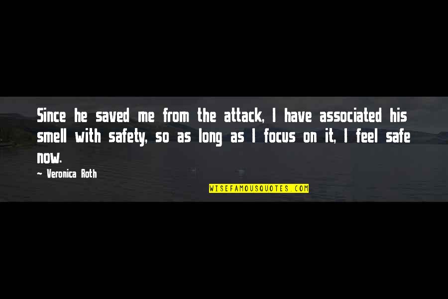 Focus On Now Quotes By Veronica Roth: Since he saved me from the attack, I Focus On Now Quotes By Veronica Roth: Since he saved me from the attack, I