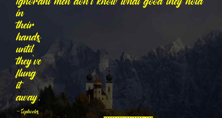 Focus On One Goal Quotes By Sophocles: Ignorant men don't know what good they hold