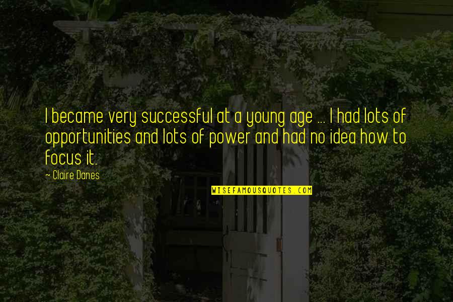 Focus On Opportunities Quotes By Claire Danes: I became very successful at a young age Focus On Opportunities Quotes By Claire Danes: I became very successful at a young age
