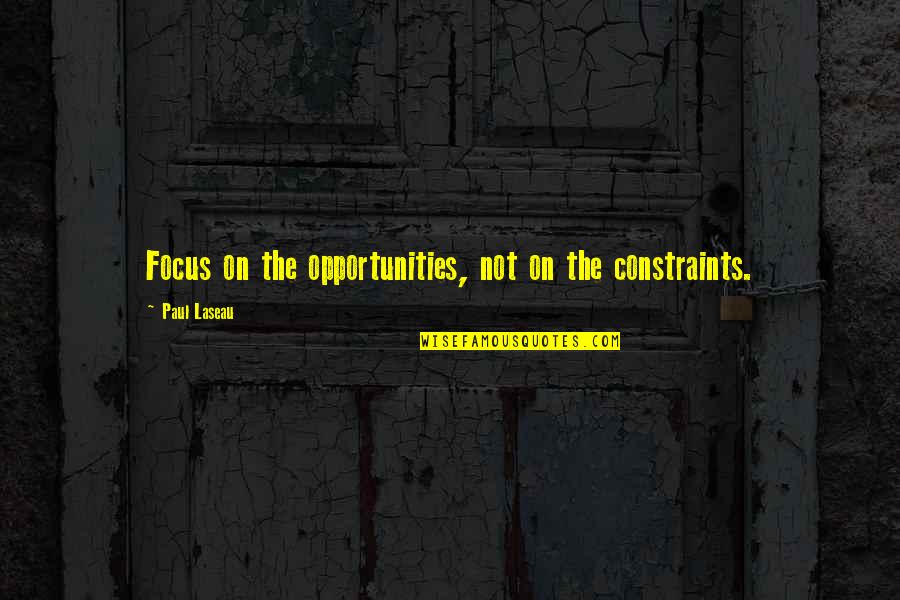 Focus On Opportunities Quotes By Paul Laseau: Focus on the opportunities, not on the constraints. Focus On Opportunities Quotes By Paul Laseau: Focus on the opportunities, not on the constraints.