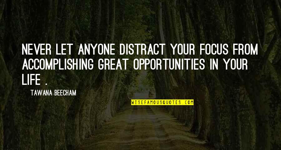 Focus On Opportunities Quotes By Tawana Beecham: Never let anyone distract your focus from accomplishing Focus On Opportunities Quotes By Tawana Beecham: Never let anyone distract your focus from accomplishing