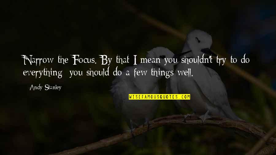 Focus On Other Things Quotes By Andy Stanley: Narrow the Focus. By that I mean you