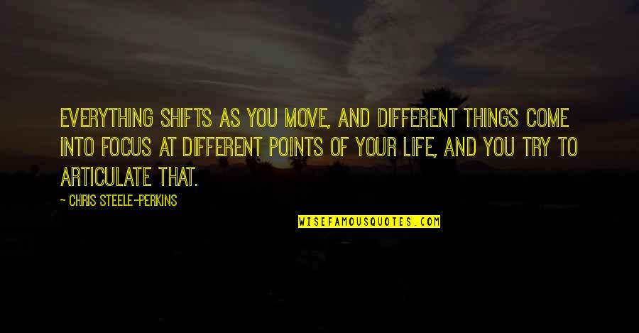 Focus On Other Things Quotes By Chris Steele-Perkins: Everything shifts as you move, and different things